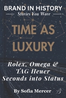 TIME AS LUXURY: Rolex, Omega & TAG Heuer: Seconds into Status B0FVY9F29D Book Cover