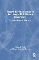 Project Based Learning in Real World U.S. History Classrooms: Engaging Diverse Learners 0367744066 Book Cover