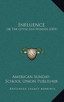 Influence: Or The Little Silk-Winder 117151753X Book Cover