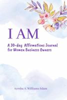 I AM: A 30-day Affirmations Journal for Women Business Owners 1737999625 Book Cover