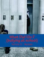 What Did I Do ? (Bullying at School): Bullying at School 1482017369 Book Cover