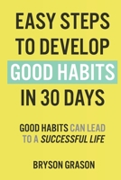 Easy Steps to Develop Good Habits in 30 Days: Good Habits Can Lead to a Successful Life B099BV5T2N Book Cover