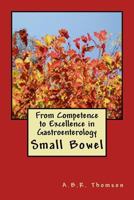 From Competence to Excellence in Gastroenterology: Small Bowel 1547023864 Book Cover
