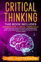 Critical Thinking: Beginner's guide and Critical Thinking Skills. Learn Practical tools to Boost Your Brainpower and Adopt Logic Strategies to Find Effective Solutions to Challenges 1914134206 Book Cover