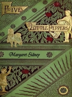 Five Little Peppers Series 5 Book Combo: Five Little Peppers and How They Grew, Midway, Grown Up, and Their Friends, Adventures of Joel Pepper, Abroad (Margaret Sidney Masterpiece Collection) 1781396272 Book Cover