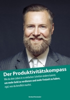 Der Produktivitätskompass: Wie du dein Leben in 10 einfachen Schritten ändern kannst, um mehr Geld zu verdienen und mehr Freizeit zu haben, egal, was du beruflich machst. (German Edition) 3903346187 Book Cover