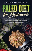 Paleo Diet for Beginners: A Complete Guide to Lose Weight Quickly and Maintain a Healthy Lifestyle through the Paleo Diet 180252861X Book Cover