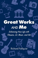 Great Works and Me: Enhancing Your Life with Classics, Lit, Music, and Art B0HCXPLDBD Book Cover