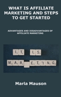 What Is Affiliate Marketing and Steps to Get Started: Advantages and Disadvantages of Affiliate Marketing 1806153718 Book Cover
