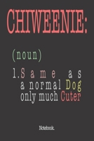 Chiweenie (noun) 1. Same As A Normal Dog Only Much Cuter: Notebook 1658854098 Book Cover
