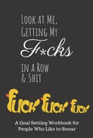 Look at Me Getting My Fucks in a Row & Shit!: A 12 Month Weekly Goal Setting Workbook for People Who Like to Swear and Cuss for Stress Relief and Get Shit Done 1702397270 Book Cover