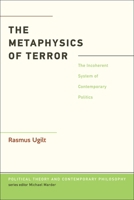 The Metaphysics of Terror: The Incoherent System of Contemporary Politics 1628920564 Book Cover