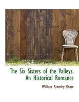 The Six Sisters of the Valleys. An Historical Romance 1017945527 Book Cover