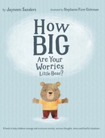 How Big Are Your Worries Little Bear?: A Book to Help Children Manage and Overcome Anxiety, Anxious Thoughts, Stress and Fearful Situations 1925089207 Book Cover