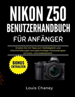 NIKON Z50 BENUTZERHANDBUCH FÜR ANFÄNGER: Erzielen Sie mit Tipps zum Weißabgleich und Mischlichtlösungen eine gleichmäßige Farbwiedergabe im Innen- und Außenbereich. (German Edition) B0GC4JVMJQ Book Cover