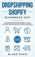 Dropshipping Shopify E-Commerce 2019: A $10,000/Month Business Blueprint -A Step by Step Guide on How to Make Money Online with SEO, Social Media Marketing, Blogging and Instagram 1801446520 Book Cover
