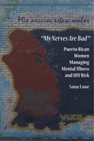 My Nerves Are Bad: Puerto Rican Women Managing Mental Illness and HIV Risk 0826517544 Book Cover