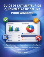 Guide de l'utilisateur de Quicken Classic Deluxe pour Windows: Configuration étape par étape, catégorisation intelligente, budgétisation, rapports et ... et seniors [R65.29] (French Edition) B0GDQJ1PYF Book Cover