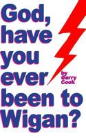 God, Have You Ever Been To Wigan? 1503297918 Book Cover