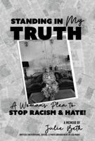 STANDING IN My TRUTH. A Woman's Plea to STOP RACISM & HATE! B0GW1GQPC5 Book Cover
