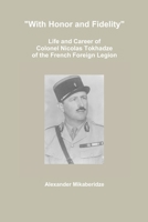 With Honor and Fidelity: Life and Career of Colonel Nicolas Tokhadze of the French Foreign Legion 1312896981 Book Cover