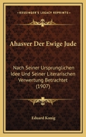 Ahasver Der Ewige Jude: Nach Seiner Ursprunglichen Idee Und Seiner Literarischen Verwertung Betrachtet (1907) 1160295484 Book Cover