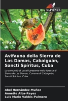 Avifauna della Sierra de Las Damas, Cabaiguán, Sancti Spíritus, Cuba: La comunità di uccelli presente nella foresta di Sierra de Las Damas, Comune di Cabaiguán, Sancti Spíritus, Cuba 6206038254 Book Cover