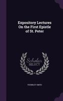 Expository Lectures On The First Epistle Of St. Peter 0548303746 Book Cover