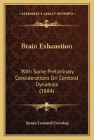 Brain Exhaustion, With Some Preliminary Considerations On Cerebral Dynamics 1246447495 Book Cover