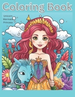 Unicorn, Mermaid and Princess Coloring Book:Magical Fun Coloring Book For Kids Ages 3-8 B0CFCQ13QT Book Cover