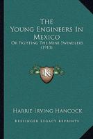 The Young Engineers in Mexico; or, Fighting the Mine Swindlers 1516874374 Book Cover