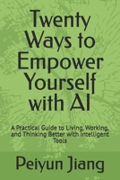 Twenty Ways to Empower Yourself with AI: A Practical Guide to Living, Working, and Thinking Better with Intelligent Tools B0GFVFTXHM Book Cover