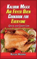 Kalorik Maxx Air Fryer Oven Cookbook for Everyone: Quick and Crispy Low Budget Recipes for Beginners 1802342265 Book Cover