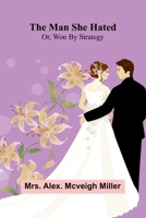 The man she hated: or, Won by strategy 9374126494 Book Cover