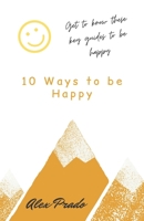 10 Ways to be Happy: Get to know these key guides to be happy B0924CY5F6 Book Cover