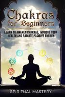 Chakras for Beginners: Learn to Awaken Chakras, Improve Your Health and Radiate Positive Energy 1975641299 Book Cover