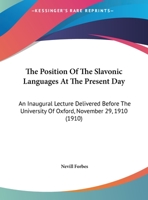 The Position of the Slavonic Languages at the Present Day; an Inaugural Lecture Delivered Before the University of Oxford, November 29, 1910 1522833331 Book Cover