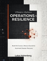 VMware vSphere Operations & Resilience: Build HA Clusters, Reduce Downtime with Modern Lifecycle Practices, and Automate Disaster Recovery with Live Site Recovery B0GQL8MWDK Book Cover