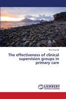 The effectiveness of clinical supervision groups in primary care 3659480223 Book Cover