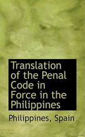 Translation of the Penal Code in Force in the Philippines 124107187X Book Cover