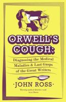 Orwell's Cough: Diagnosing the Medical Maladies and Last Gasps of the Great Writers by John Ross 1851689516 Book Cover
