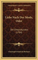 Liebe Nach Der Mode, Oder: Der Eheprokurator (1784) 1274768705 Book Cover