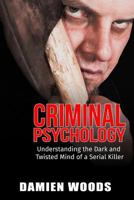 Criminal Psychology: Understanding the Dark and Twisted Mind of a Serial Killer 1542746442 Book Cover