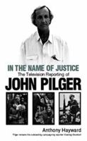 In the Name of Justice: The Television Reporting of John Pilger 0747552010 Book Cover