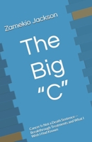 The Big “C”: Cancer Is Not a Death Sentence — Breakthrough Treatments and What I Wish I Had Known B0H7TF44Y1 Book Cover