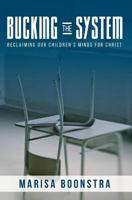 Bucking The System: Reclaiming Our Children's Minds For Christ 0692620206 Book Cover