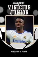 BIOGRAPHY OF VINÍCIUS JÚNIOR: The Electrifying Rise of Football’s Fearless New Icon B0F6JMZ6GN Book Cover