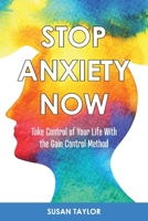 Stop Anxiety Now: Take Control of Your Life With the GAIN CONTROL Method 1543953468 Book Cover