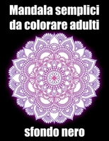 Mandala semplici da colorare adulti sfondo nero: libro mandala fiori grande semplici to complessi da colorare per adulti antistress B08JF8B334 Book Cover