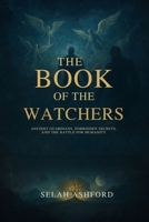 THE BOOK OF THE W ATCHERS: Ancient Guardians, Forbidden Secrets, and the Battle for Humanity B0FTFMHT9V Book Cover
